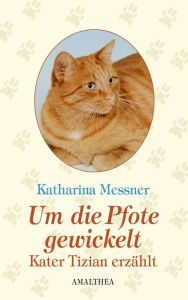Title: Um die Pfote gewickelt: Kater Tizian erzählt, Author: Katharina Messner