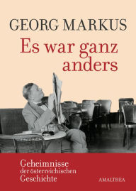 Title: Es war ganz anders: Geheimnisse der österreichischen Geschichte, Author: Georg Markus