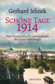 Title: Schöne Tage 1914: Vom Neujahrstag bis zum Ausbruch des Ersten Weltkrieges, Author: Gerhard Jelinek