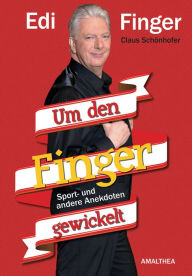 Title: Um den Finger gewickelt: Sport- und andere Anekdoten, Author: Edi Finger