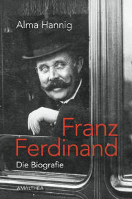 Title: Franz Ferdinand: Die Biografie, Author: Alma Hannig