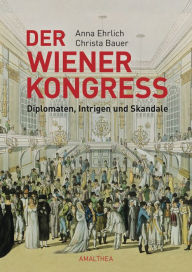 Title: Der Wiener Kongress: Diplomaten, Intrigen und Skandale, Author: Anna Ehrlich