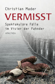 Title: Vermisst: Spektakuläre Fälle im Visier der Fahnder, Author: Christian Mader