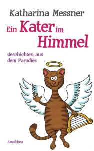 Title: Ein Kater im Himmel: Geschichten aus dem Paradies, Author: Katharina Messner