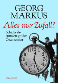 Title: Alles nur Zufall?: Schicksalsstunden großer Österreicher, Author: Georg Markus