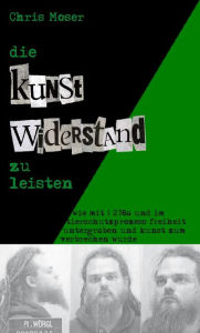 Title: Die Kunst, Widerstand zu leisten: Ein Tatsachenbericht, Author: Chris Moser