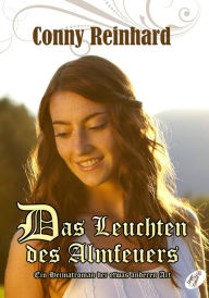 Title: Das Leuchten des Almfeuers: Ein Heimatroman der etwas anderen Art, Author: Conny Reinhard