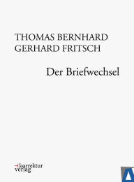 Title: Thomas Bernhard, Gerhard Fritsch: Der Briefwechsel, Author: Thomas Bernhard