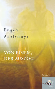 Title: Von einem, der auszog, Author: Eugen Adelsmayr