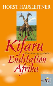 Title: Kifaru: Endstation Afrika. Eine Aussteigergeschichte, Author: Horst Hausleitner