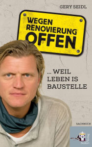 Title: Wegen Renovierung offen: . weil Leben is Baustelle, Author: Gery Seidl