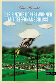 Title: Der einzige Dorfbewohner mit Telefonanschluss: Roman, Author: Elias Hirschl