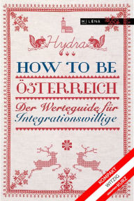 Title: How to be Österreich: Der Werteguide für Integrationswillige, Author: Hydra