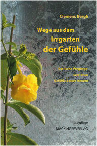 Title: Wege aus dem Irrgarten der Gefühle: Seelische Vorgänge verstehen, Gefühle besser steuern, Author: Mackingerverlag