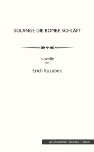 Title: Solange die Bombe schläft: Novelle, Author: Erich Kozubek