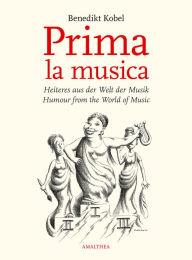 Title: Prima la musica: Heiteres aus der Welt der Musik. Humour from the World of Music., Author: Benedikt Kobel
