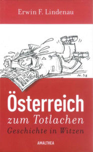 Title: Österreich zum Totlachen: Geschichte in Witzen, Author: Erwin F. Lindenau