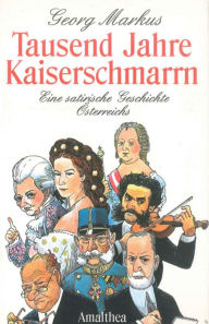 Title: Tausend Jahre Kaiserschmarrn: Eine satirische Geschichte Österreichs, Author: Georg Markus