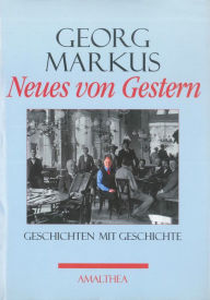 Title: Neues von Gestern: Geschichten mit Geschichte, Author: Georg Markus