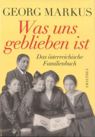 Title: Was uns geblieben ist: Die großen Familien in Österreich, Author: Georg Markus