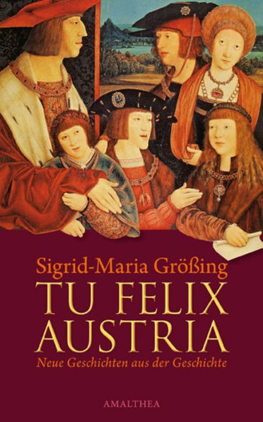 Tu felix Austria: Neue Geschichten aus der Geschichte