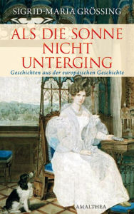 Title: Als die Sonne nicht unterging: Die spanischen Habsburger, Author: Sigrid-Maria Größing