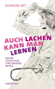 Title: Auch lachen kann man lernen: Meine jüdischen und andere Witze, Author: Elfriede Ott