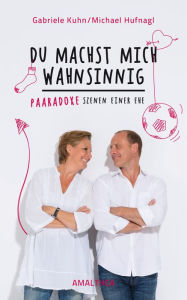 Title: Du machst mich wahnsinnig: Paaradoxe Szenen einer Ehe, Author: Gabriele Kuhn