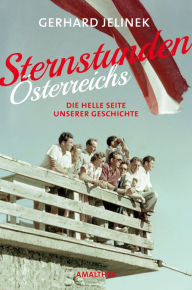 Title: Sternstunden Österreichs: Die helle Seite unserer Geschichte, Author: Gerhard Jelinek
