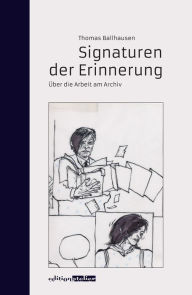 Title: Signaturen der Erinnerung: Über die Arbeit am Archiv, Author: Thomas Ballhausen