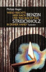 Title: Wieso riecht's hier nach Benzin und was macht das Streichholz in deiner Hand?: Textlicht Band 8, Author: Philipp Hager