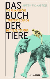 Title: Das Buch der Tiere: 100 animalische Streifzüge durch die Weltliteratur, Author: Martin Thomas Pesl