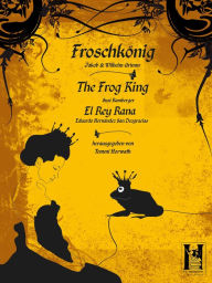 Title: Der Froschkönig oder der eiserne Heinrich: The Frog King, or Iron Henry - El Rey Rana o Henry de hierro (cuento de hadas), Author: Jakob Grimm