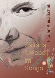 Title: Seltene Zwiebel im Kongo, Author: Florian Knisatschek