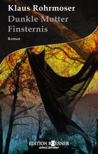 Title: Dunkle Mutter Finsternis: Roman, Author: Klaus Rohrmoser