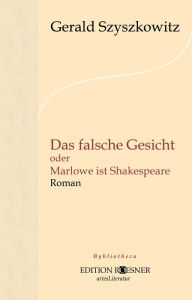 Title: Das falsche Gesicht oder Marlowe ist Shakespeare: Roman, Author: Gerald Szyszkowitz