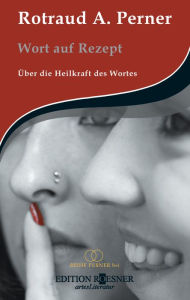 Title: Wort auf Rezept: Über die Heilkraft des Wortes, Author: Rotraud A. Perner