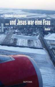 Title: ... und Jesus war eine Frau, Author: Elisabeth Schrattenholzer