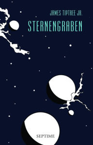 Title: Sternengraben: Sämtliche Erzählungen, Band 6, Author: James Tiptree