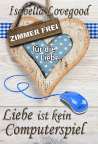 Title: Liebe ist kein Computerspiel: Zimmer frei für die Liebe 4, Author: Isabella Lovegood