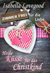 Title: Heiße Küsse für das Christkind: Zimmer frei für die Liebe 1, Author: Isabella Lovegood