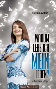 Title: Warum lebe ich MEIN Leben?: AfformNumerologie, Author: Patricia Zurfluh