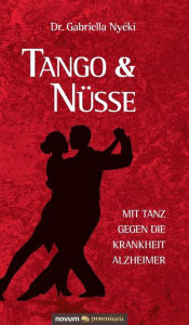 Title: Tango & Nüsse: Mit Tanz gegen die Krankheit Alzheimer, Author: Dr. Gabriella Nyéki