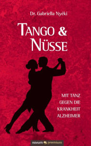 Title: Tango & Nüsse: Mit Tanz gegen die Krankheit Alzheimer, Author: Dr. Gabriella Nyéki