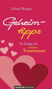 Title: Geheimtipps: So kriege ich meinen Traummann, Author: Liliane Wagner