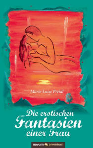 Title: Die erotischen Fantasien einer Frau, Author: Marie-Luise Freidl