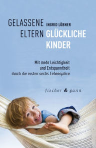 Title: Gelassene Eltern-Glückliche Kinder: Mit mehr Leichtigkeit und Entspanntheit durch die ersten sechs Lebensjahre, Author: Claudia Kouyoumdjian