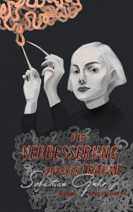Title: Die Verbesserung unserer Träume, Author: Sebastian Guhr