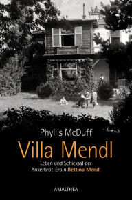 Title: Villa Mendl: Leben und Schicksal der Ankerbrot-Erbin Bettina Mendl, Author: Phyllis McDuff