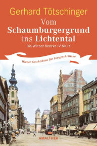 Title: Vom Schaumburgergrund ins Lichtental: Die Wiener Bezirke IV bis IX. Wiener Geschichten für Fortgeschrittene, Author: Gerhard Tötschinger
